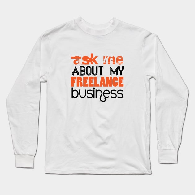 Ask Me About My Freelance Business Long Sleeve T-Shirt by Commykaze